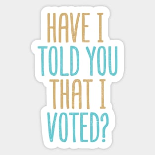 Have I Told You That I Voted? Sticker